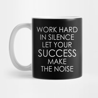 Work Hard In Silence, Let Your Success Make The Noise Mug